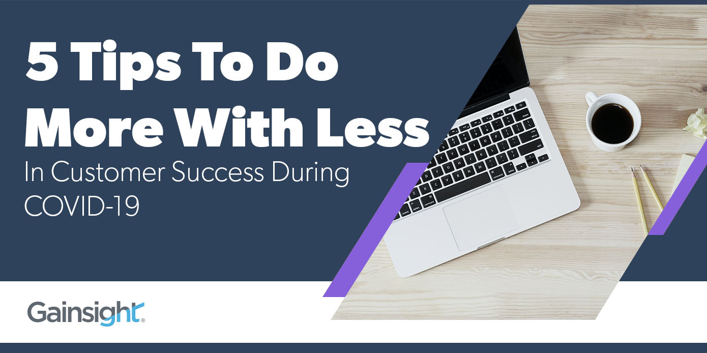 5 Tips To Do More With Less In Customer Success During Covid-19 Image