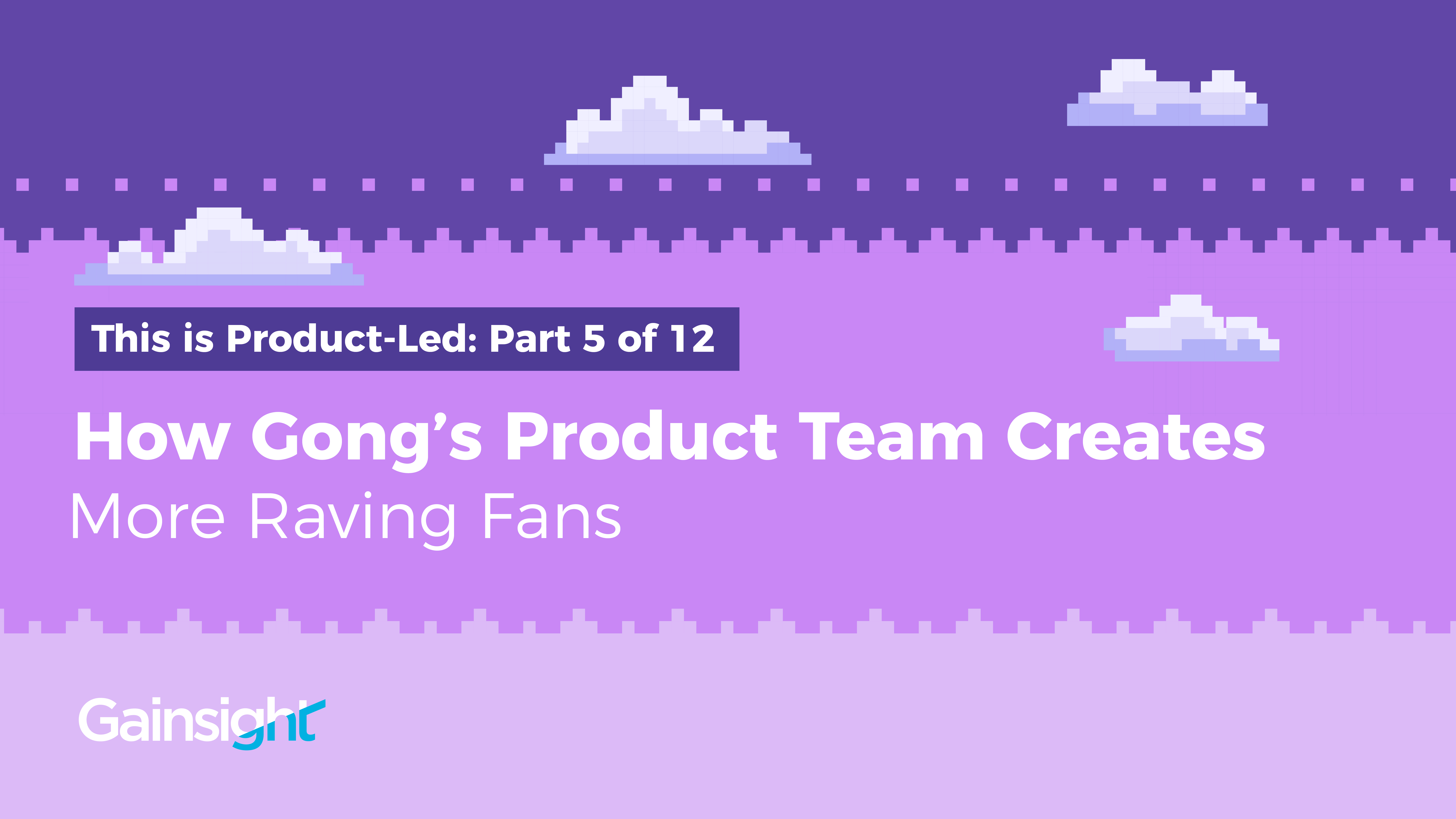 How Gong’s Product Team Creates More Raving Fans Image