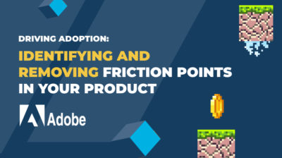 Driving Adoption: Identifying and Removing Friction Points in Your Product