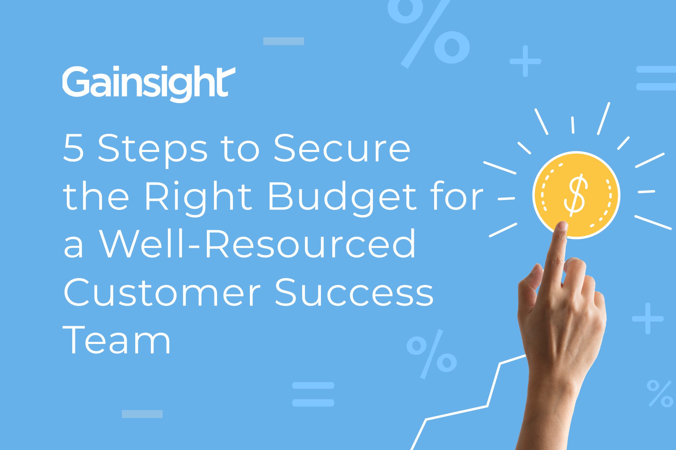 5 Steps to Secure the Right Budget for a WellResourced Customer Success Team Gainsight
