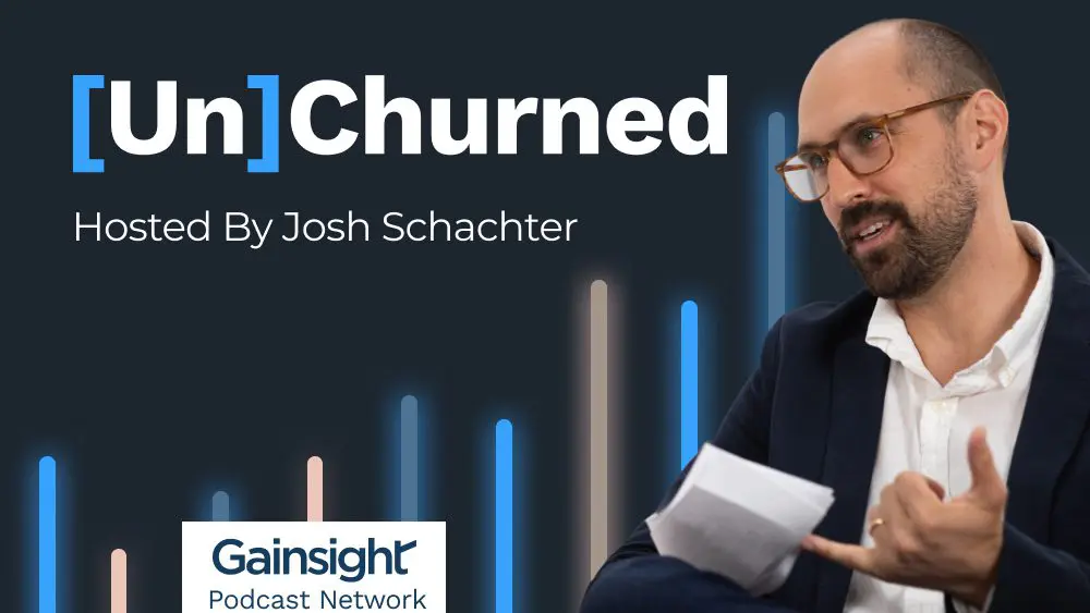 A man with glasses and a beard sits holding papers, gesturing while speaking. The text reads: “[Un]Churned Hosted By Josh Schachter.” Gainsight Podcast Network logo is in the corner; stylized bar graphs appear in the background.