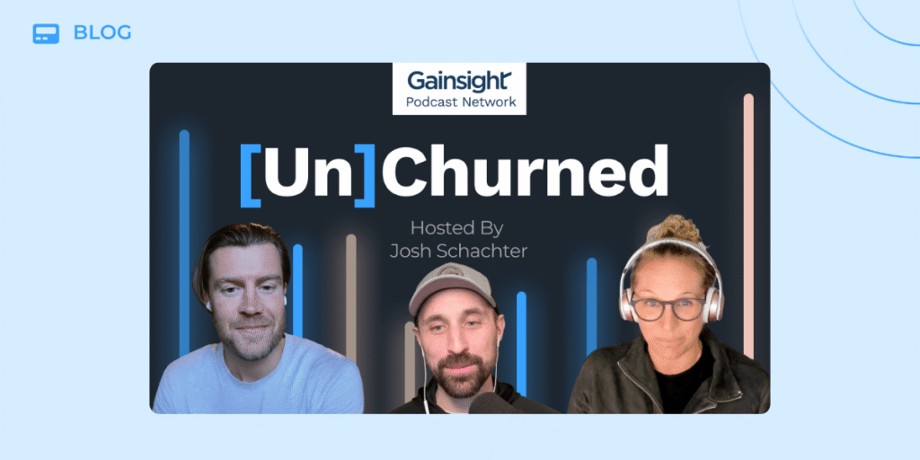 Three people with microphones and headphones are shown under the title “[Un]Churned,” part of the Gainsight Podcast Network, hosted by CS leader Josh Schachter. Vertical light bars shine in the background as mindful tips for success are shared.